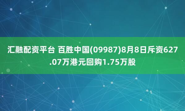 汇融配资平台 百胜中国(09987)8月8日斥资627.07万港元回购1.75万股